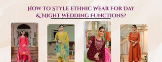 how to style ethnic wear for day & night wedding functions?